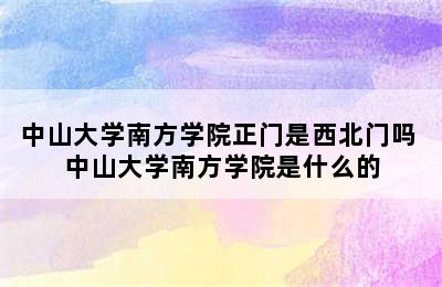 中山大学南方学院正门是西北门吗 中山大学南方学院是什么的